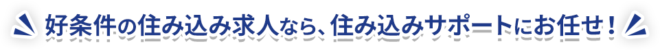 好条件の住み込み求人なら、住み込みサポートにお任せください！